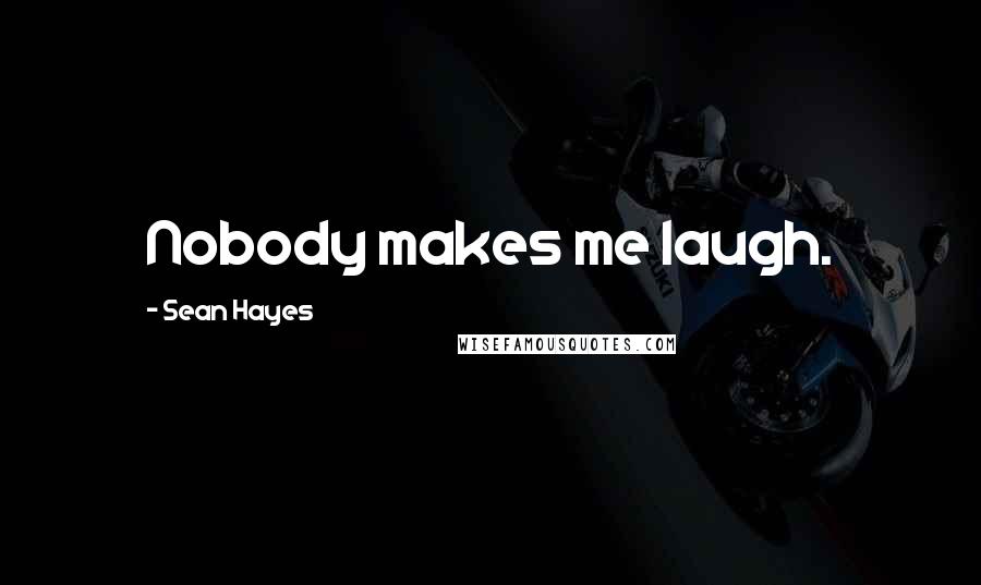 Sean Hayes Quotes: Nobody makes me laugh.