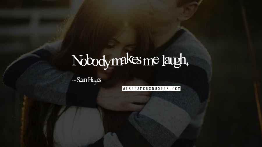 Sean Hayes Quotes: Nobody makes me laugh.