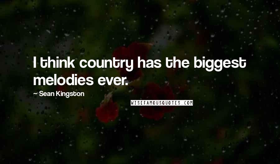 Sean Kingston Quotes: I think country has the biggest melodies ever.