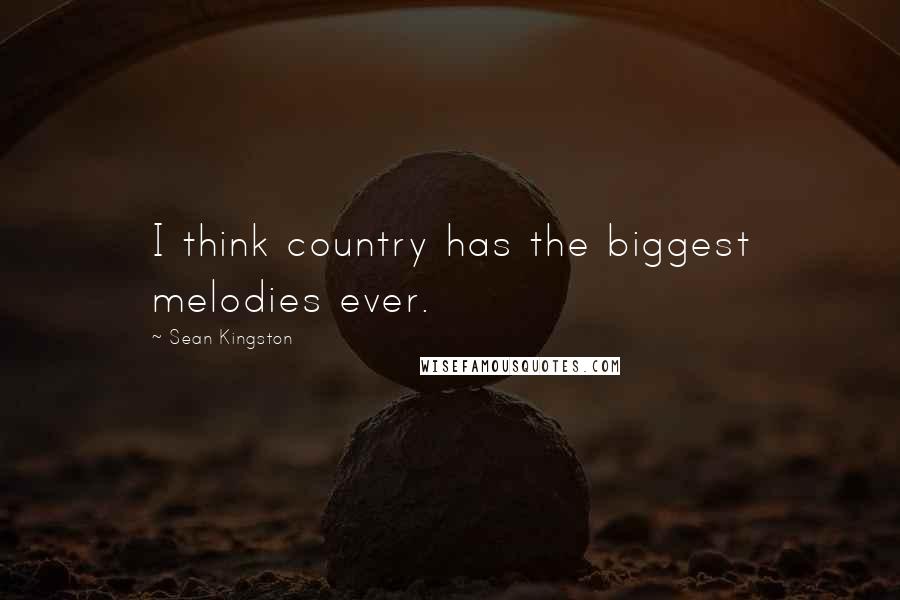 Sean Kingston Quotes: I think country has the biggest melodies ever.
