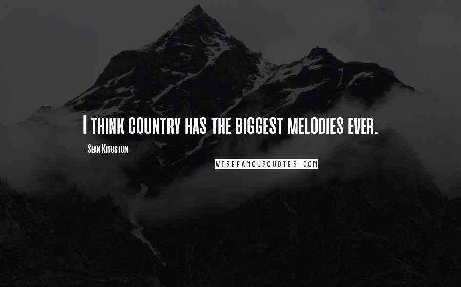 Sean Kingston Quotes: I think country has the biggest melodies ever.