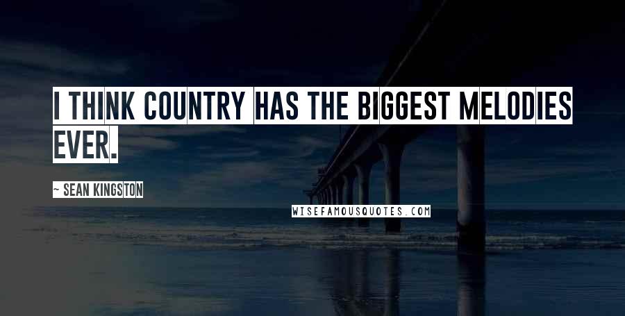 Sean Kingston Quotes: I think country has the biggest melodies ever.