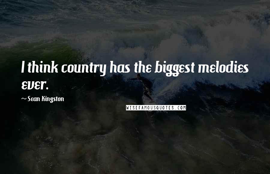 Sean Kingston Quotes: I think country has the biggest melodies ever.