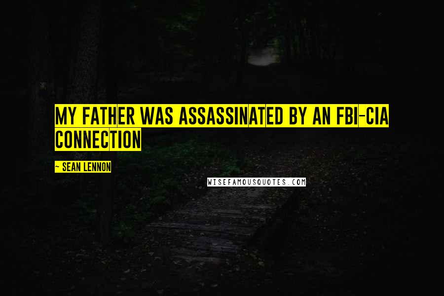 Sean Lennon Quotes: My father was assassinated by an FBI-CIA connection