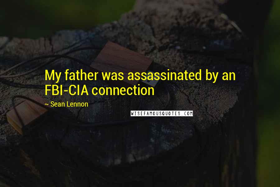 Sean Lennon Quotes: My father was assassinated by an FBI-CIA connection