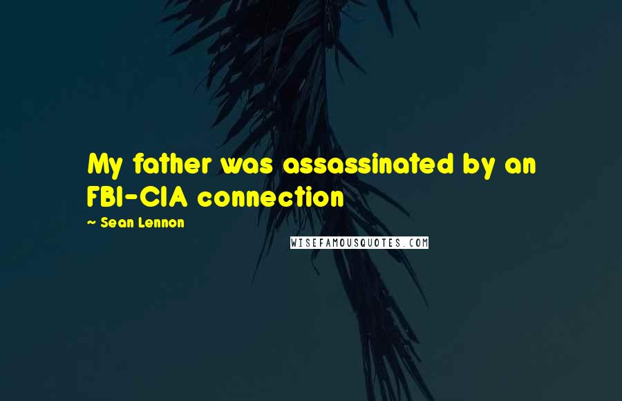 Sean Lennon Quotes: My father was assassinated by an FBI-CIA connection