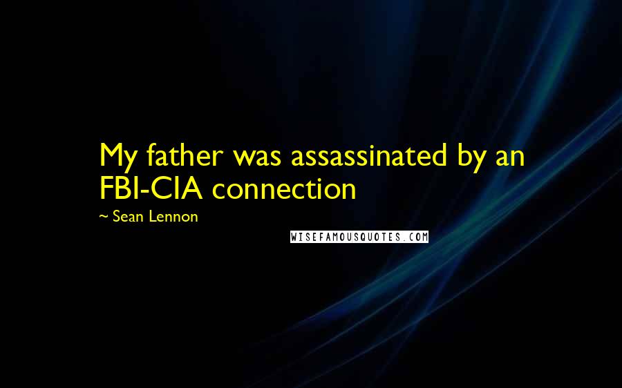 Sean Lennon Quotes: My father was assassinated by an FBI-CIA connection