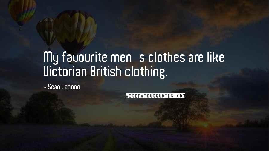 Sean Lennon Quotes: My favourite men's clothes are like Victorian British clothing.
