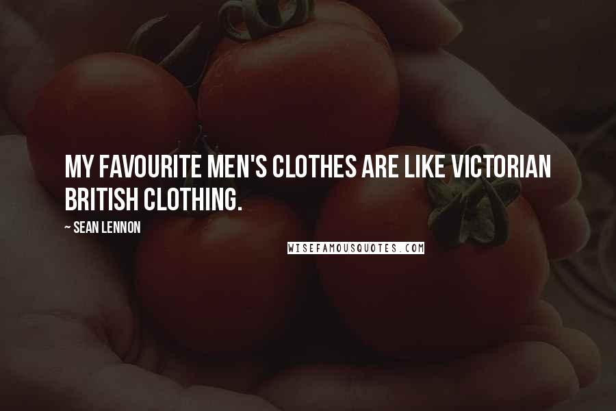 Sean Lennon Quotes: My favourite men's clothes are like Victorian British clothing.