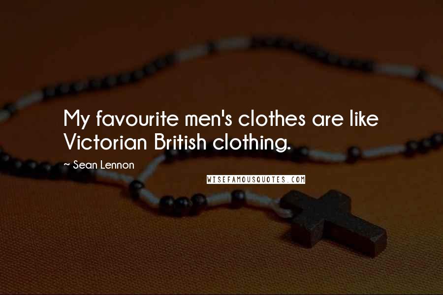 Sean Lennon Quotes: My favourite men's clothes are like Victorian British clothing.