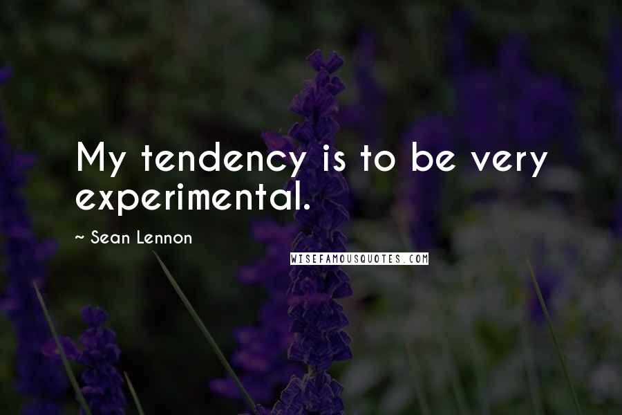 Sean Lennon Quotes: My tendency is to be very experimental.