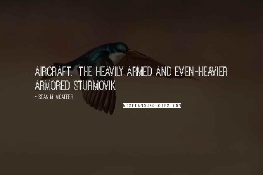 Sean M. McAteer Quotes: aircraft.  The heavily armed and even-heavier armored Sturmovik