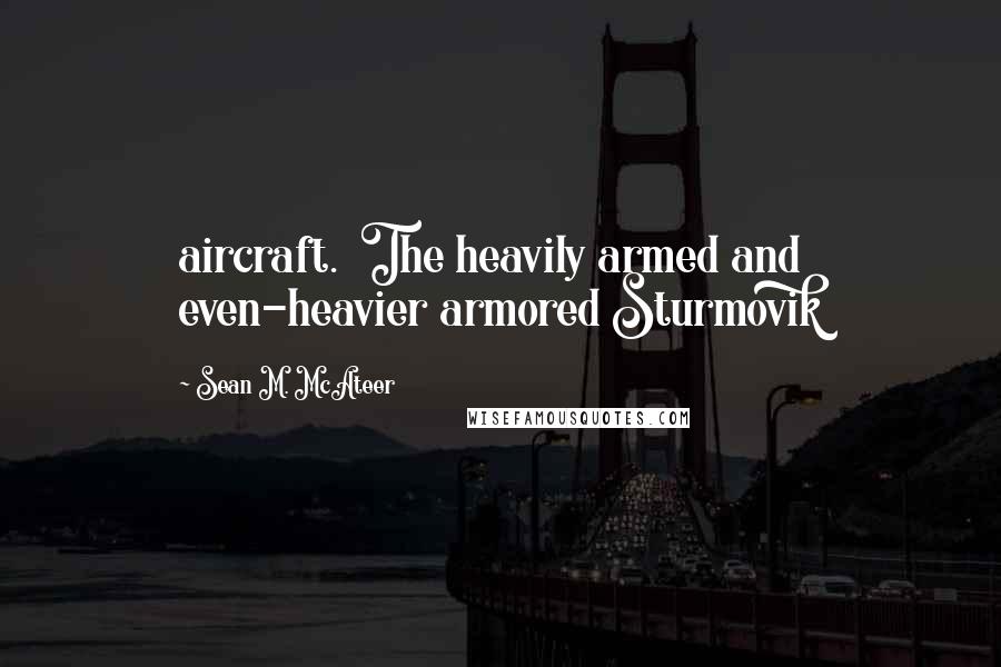 Sean M. McAteer Quotes: aircraft.  The heavily armed and even-heavier armored Sturmovik