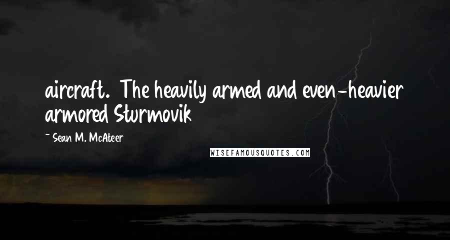 Sean M. McAteer Quotes: aircraft.  The heavily armed and even-heavier armored Sturmovik