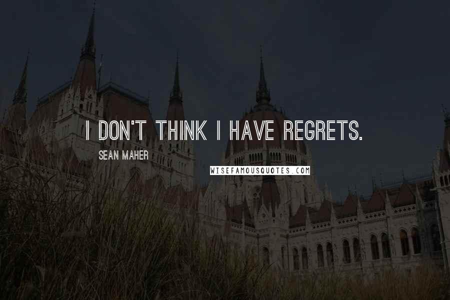 Sean Maher Quotes: I don't think I have regrets.