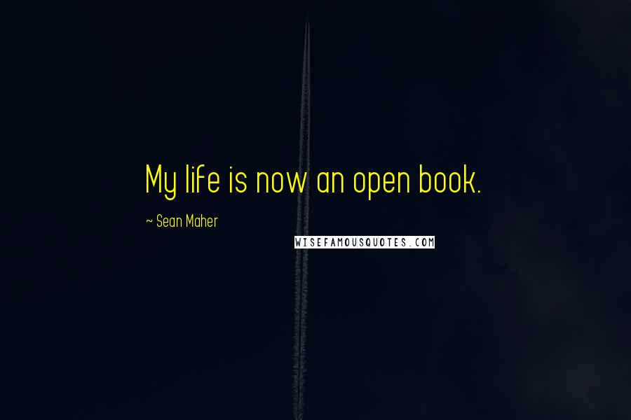 Sean Maher Quotes: My life is now an open book.