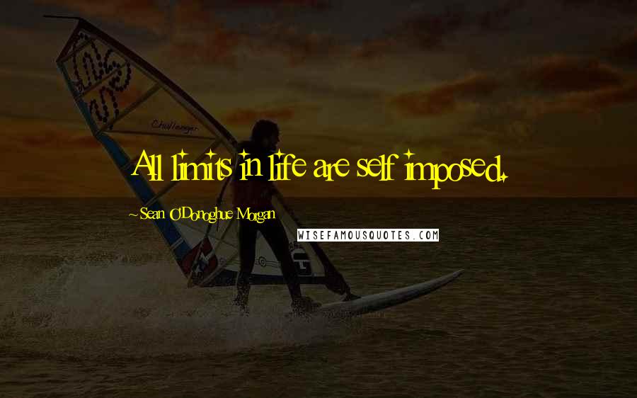 Sean O'Donoghue Morgan Quotes: All limits in life are self imposed.