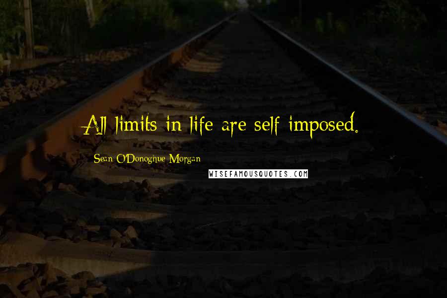 Sean O'Donoghue Morgan Quotes: All limits in life are self imposed.