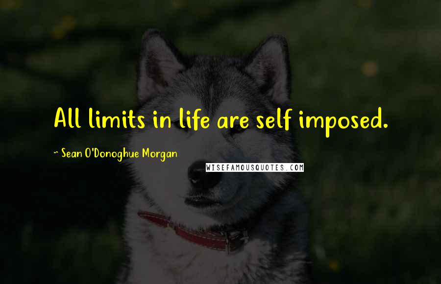 Sean O'Donoghue Morgan Quotes: All limits in life are self imposed.