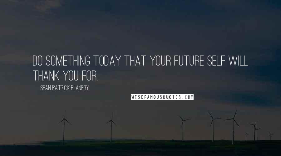 Sean Patrick Flanery Quotes: Do something today that your future self will thank you for.