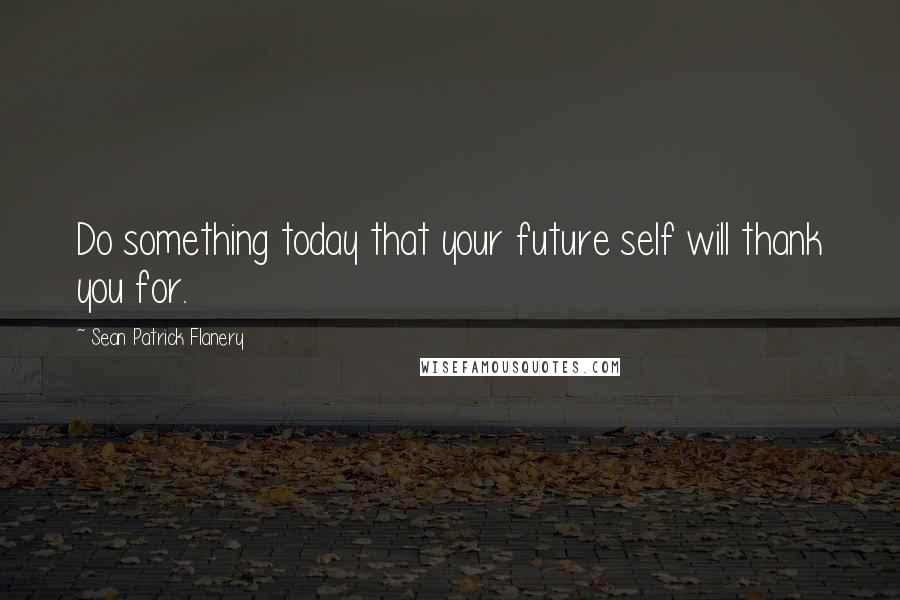 Sean Patrick Flanery Quotes: Do something today that your future self will thank you for.