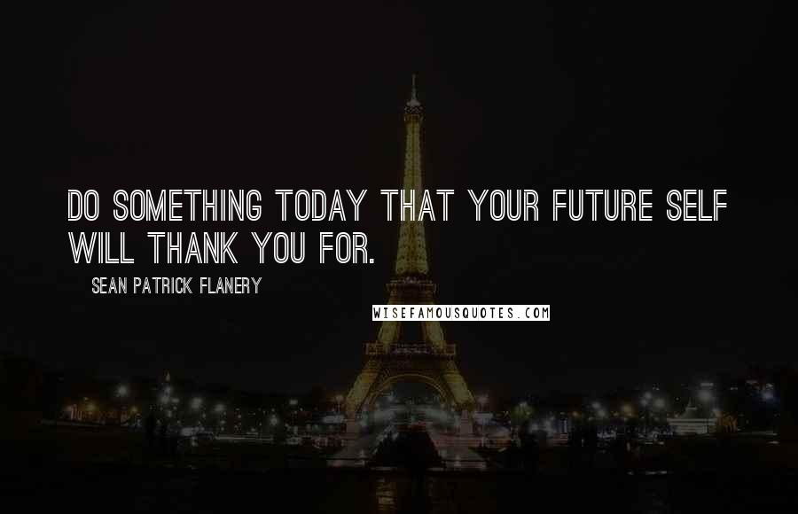 Sean Patrick Flanery Quotes: Do something today that your future self will thank you for.