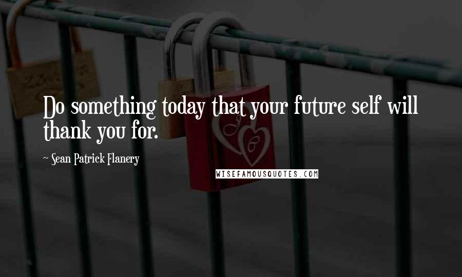 Sean Patrick Flanery Quotes: Do something today that your future self will thank you for.