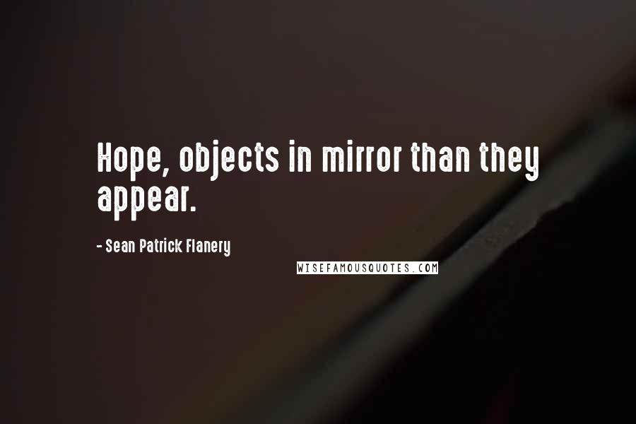 Sean Patrick Flanery Quotes: Hope, objects in mirror than they appear.