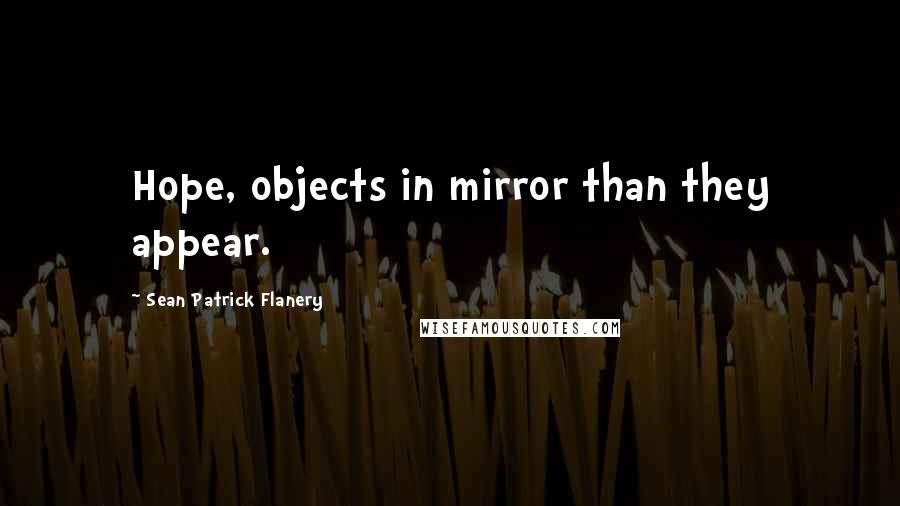 Sean Patrick Flanery Quotes: Hope, objects in mirror than they appear.