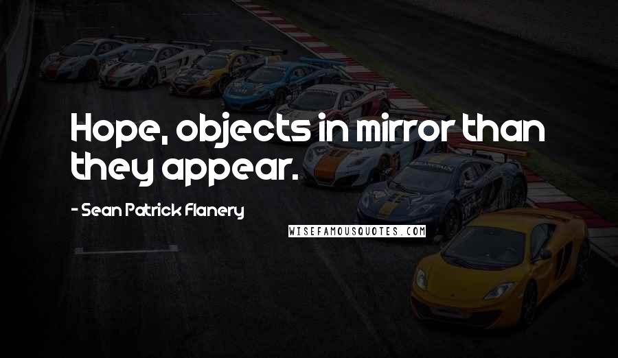 Sean Patrick Flanery Quotes: Hope, objects in mirror than they appear.