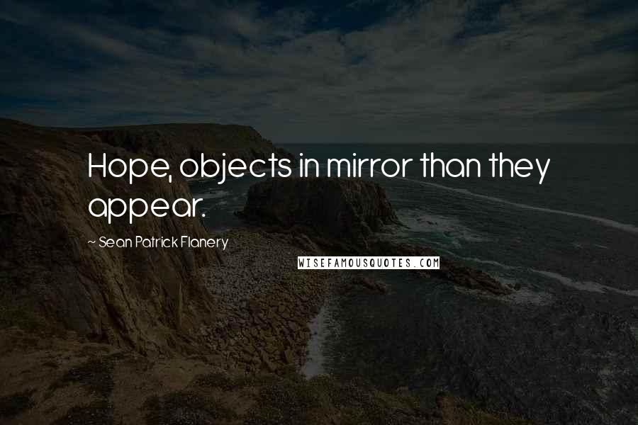 Sean Patrick Flanery Quotes: Hope, objects in mirror than they appear.