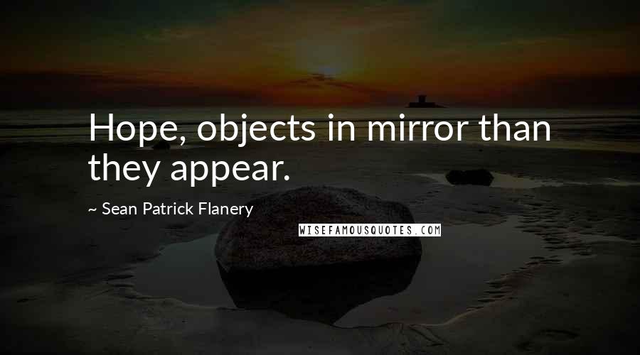 Sean Patrick Flanery Quotes: Hope, objects in mirror than they appear.