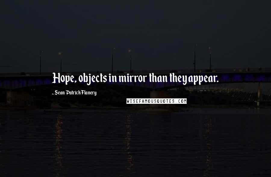 Sean Patrick Flanery Quotes: Hope, objects in mirror than they appear.