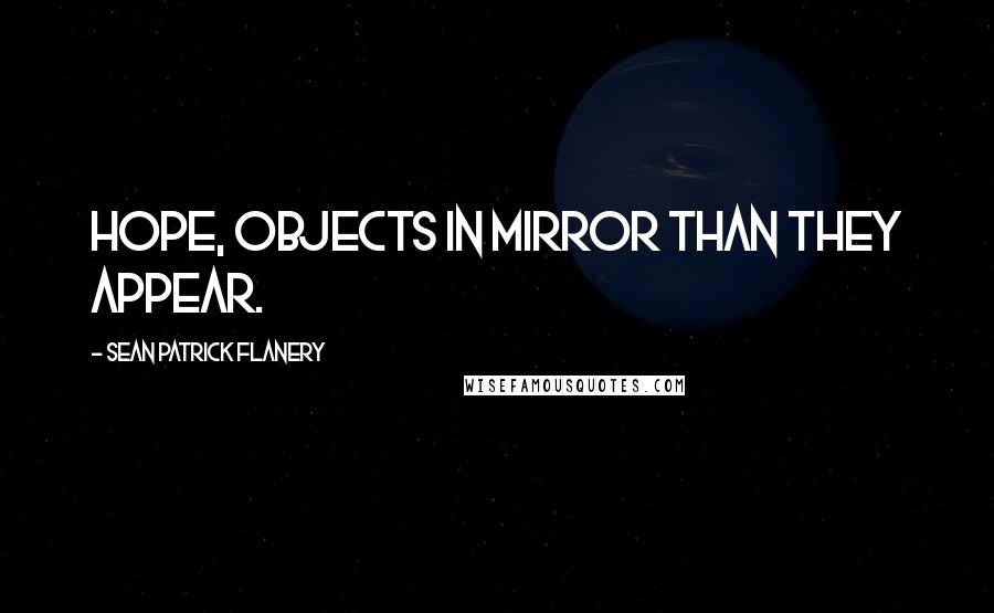 Sean Patrick Flanery Quotes: Hope, objects in mirror than they appear.