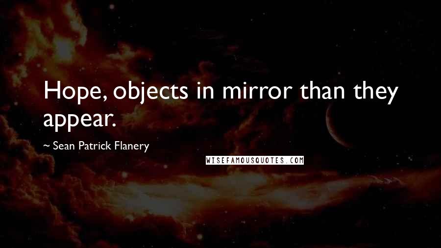 Sean Patrick Flanery Quotes: Hope, objects in mirror than they appear.