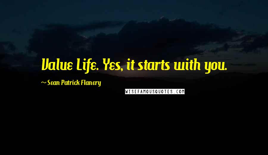 Sean Patrick Flanery Quotes: Value Life. Yes, it starts with you.