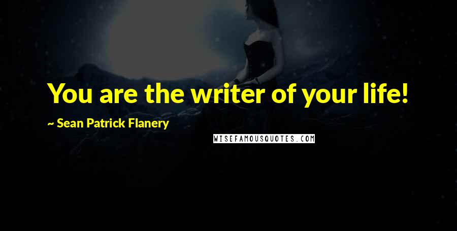 Sean Patrick Flanery Quotes: You are the writer of your life!