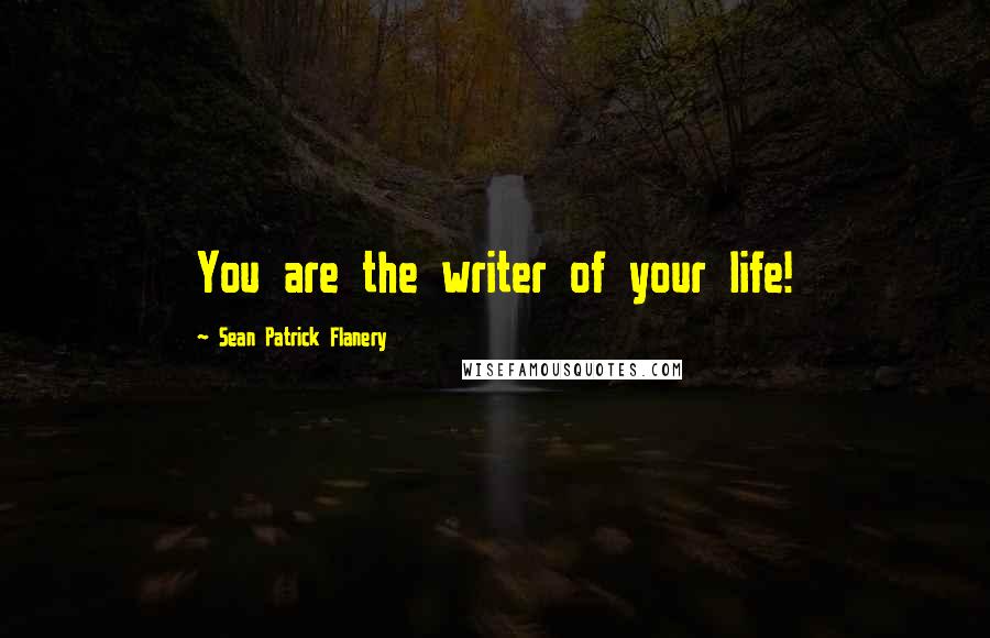 Sean Patrick Flanery Quotes: You are the writer of your life!