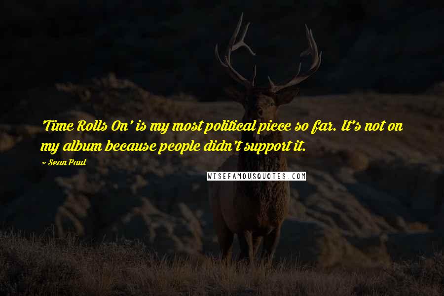 Sean Paul Quotes: 'Time Rolls On' is my most political piece so far. It's not on my album because people didn't support it.