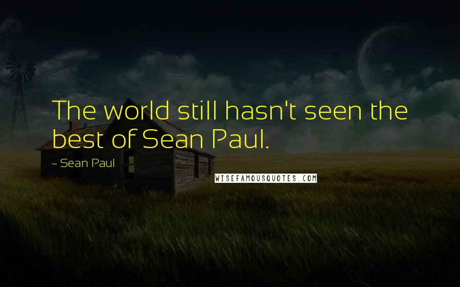 Sean Paul Quotes: The world still hasn't seen the best of Sean Paul.