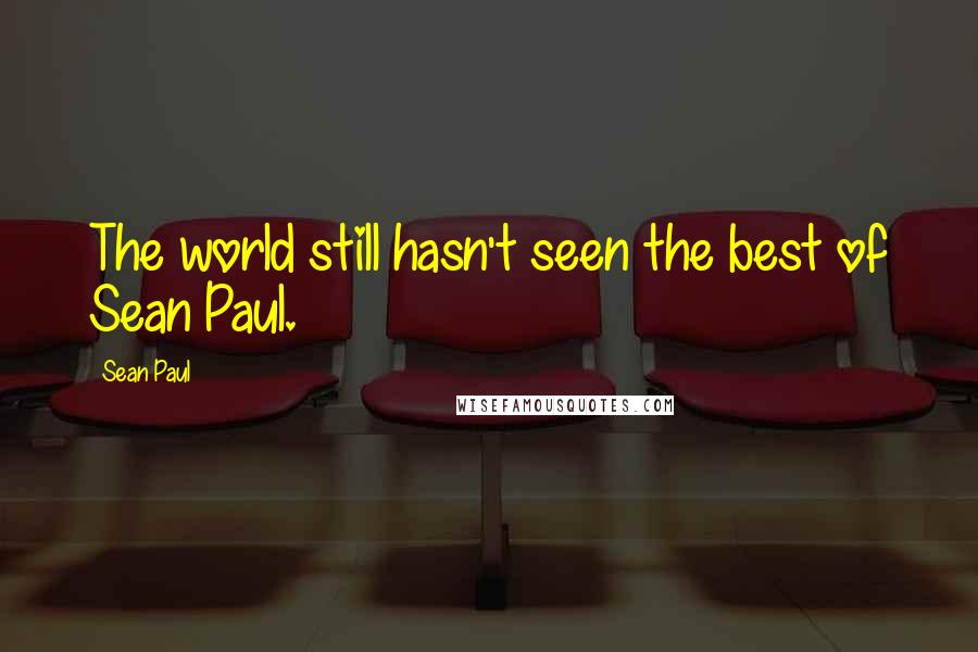 Sean Paul Quotes: The world still hasn't seen the best of Sean Paul.