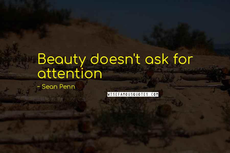 Sean Penn Quotes: Beauty doesn't ask for attention