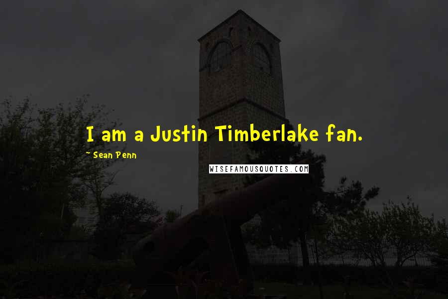 Sean Penn Quotes: I am a Justin Timberlake fan.