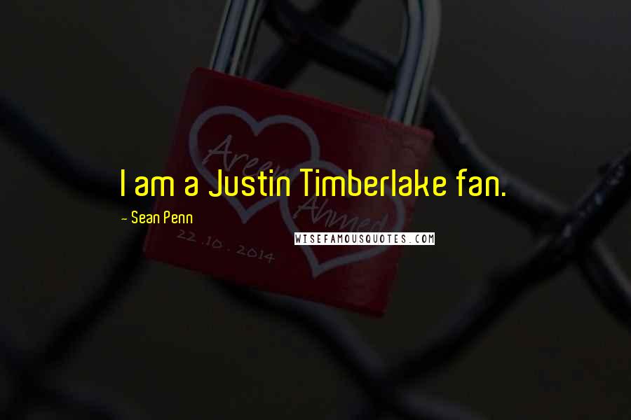 Sean Penn Quotes: I am a Justin Timberlake fan.