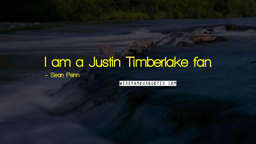 Sean Penn Quotes: I am a Justin Timberlake fan.