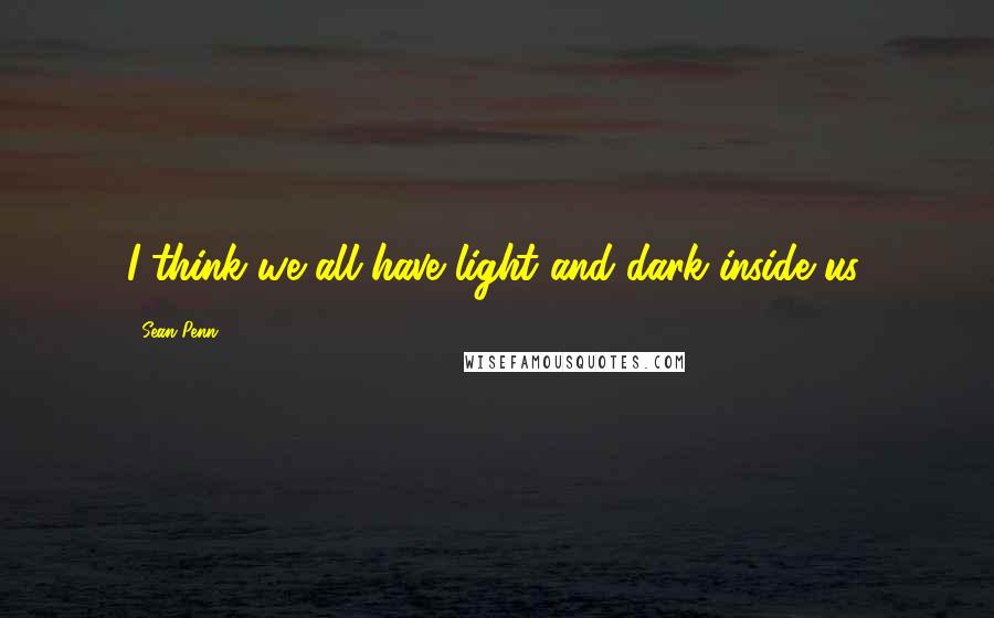 Sean Penn Quotes: I think we all have light and dark inside us.