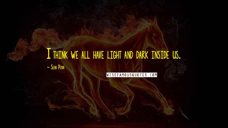 Sean Penn Quotes: I think we all have light and dark inside us.