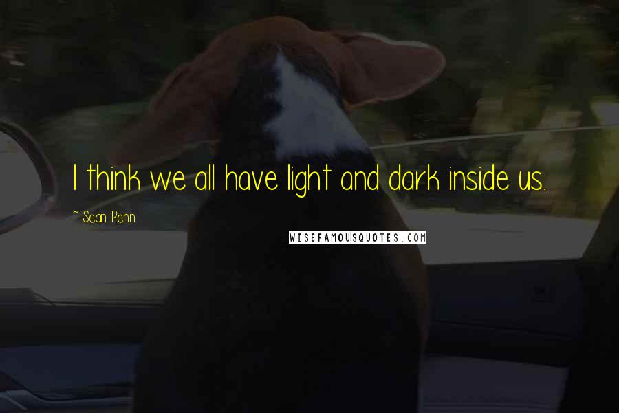 Sean Penn Quotes: I think we all have light and dark inside us.