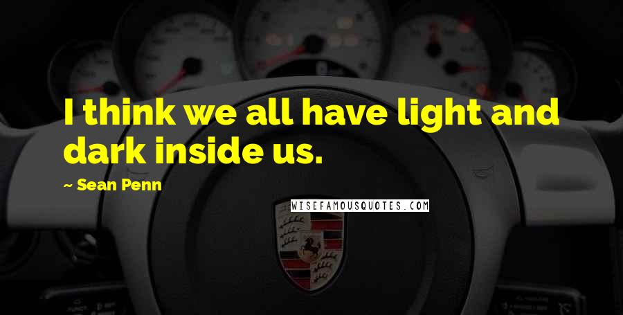 Sean Penn Quotes: I think we all have light and dark inside us.