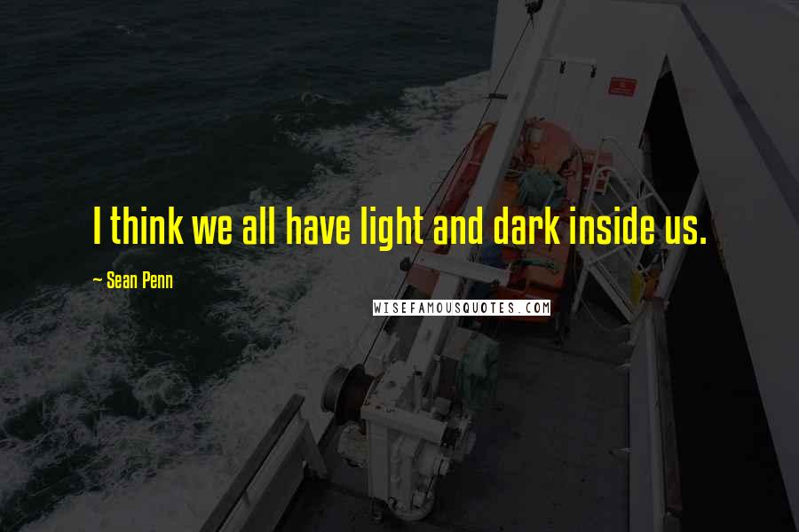 Sean Penn Quotes: I think we all have light and dark inside us.